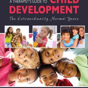 A Therapist’s Guide to Child Development The Extraordinarily Normal Years