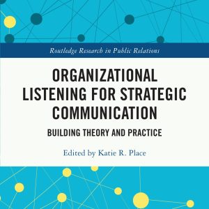 Organizational Listening for Strategic Communication Building Theory and Practice
