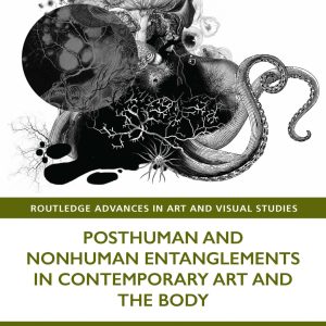 Posthuman and Nonhuman Entanglements in Contemporary Art and the Body