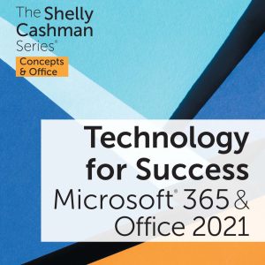 Technology for Success and The Shelly Cashman Series Microsoft 365 Office 2021