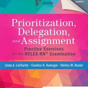 Prioritization, Delegation, and Assignment Practice Exercises for the NCLEX-RN Examination 5th Edition