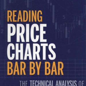 Reading Price Charts Bar by Bar The Technical Analysis of Price Action for the Serious Trader