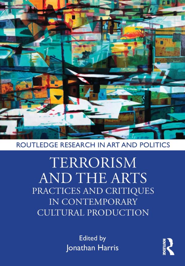 Terrorism and the Arts Practices and Critiques in Contemporary Cultural Production